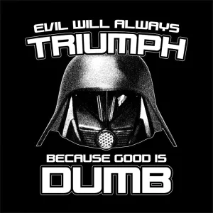 Evil Will Always Triumph Because Good Is Dumb