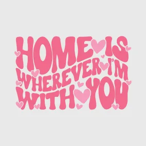 Home is Wherever I’m With You Valentine Transfer