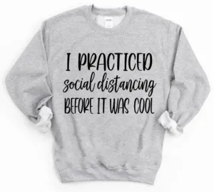 I Practiced Social Distancing Before It Was Cool Sweatshirt | Funny Shirts | Just Saying Shirt
