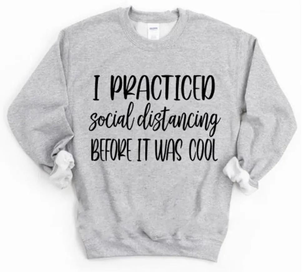 I Practiced Social Distancing Before It Was Cool Sweatshirt | Funny Shirts | Just Saying Shirt