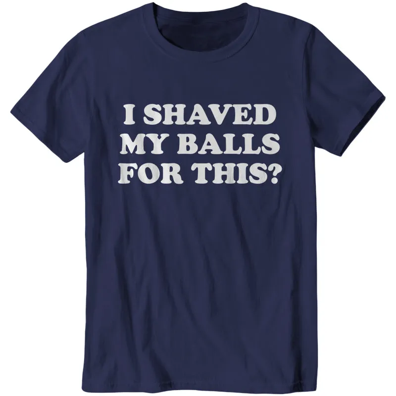 I Shaved My Balls For This?