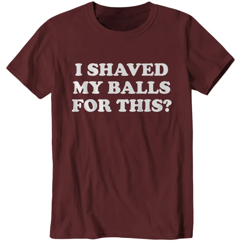 I Shaved My Balls For This?