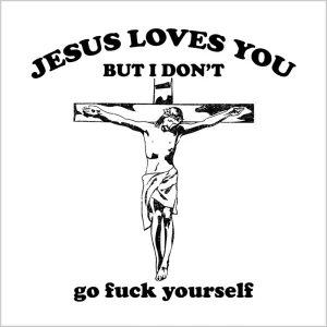 Jesus Loves You, But I Don't