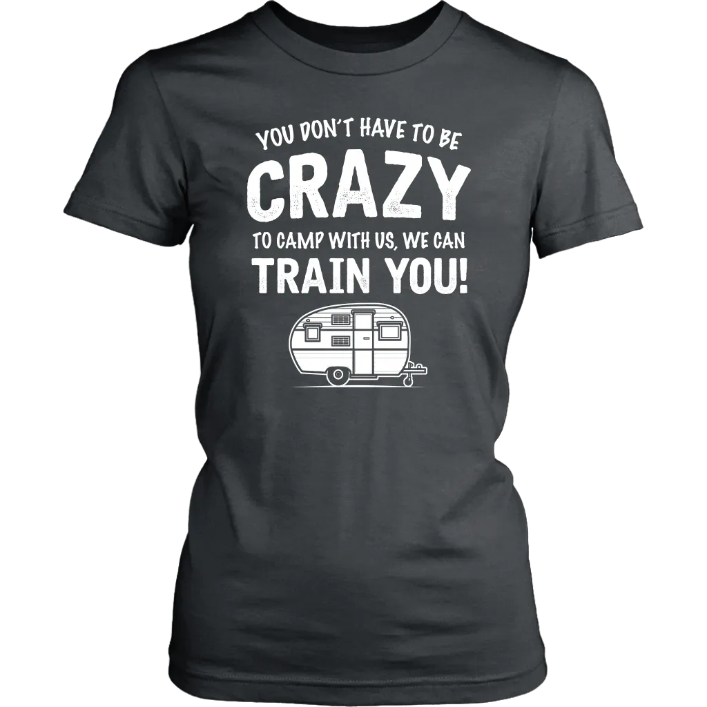 "You Don't Have To Be Crazy To Camp With Us, We Can Train You" - Shirts and Hoodies