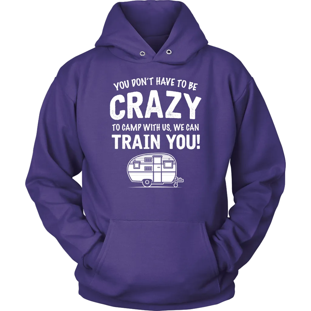 "You Don't Have To Be Crazy To Camp With Us, We Can Train You" - Shirts and Hoodies