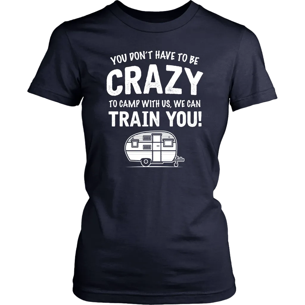 "You Don't Have To Be Crazy To Camp With Us, We Can Train You" - Shirts and Hoodies