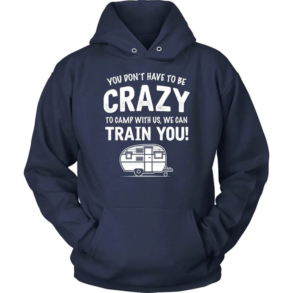 "You Don't Have To Be Crazy To Camp With Us, We Can Train You" - Shirts and Hoodies