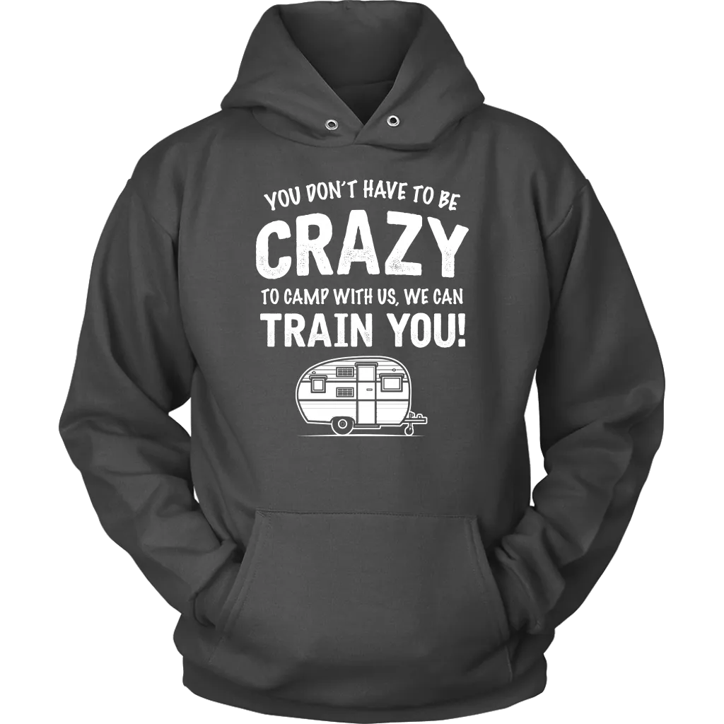 "You Don't Have To Be Crazy To Camp With Us, We Can Train You" - Shirts and Hoodies